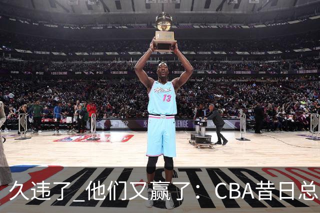 久违了 他们又赢了：CBA昔日总冠军3分掀翻巨人杀手 47连败后2连胜