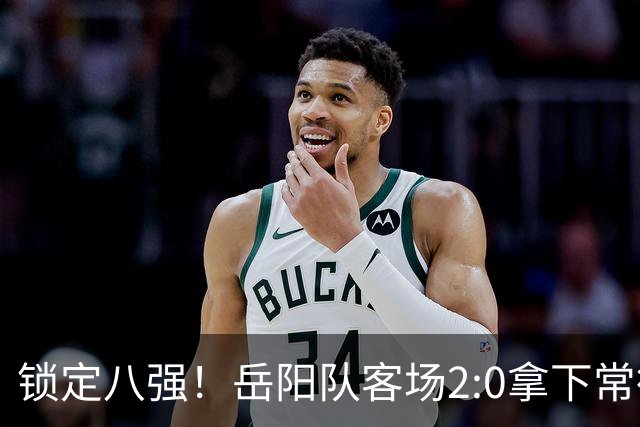 锁定八强！岳阳队客场2:0拿下常德